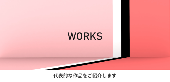 WORKS｜代表的な作品をご紹介します